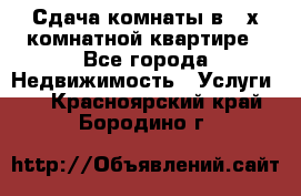 Сдача комнаты в 2-х комнатной квартире - Все города Недвижимость » Услуги   . Красноярский край,Бородино г.